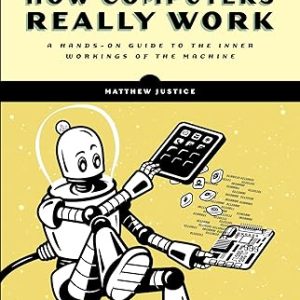 How Computers Really Work: A Hands-On Guide to the Inner Workings of the Machine