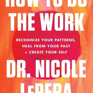 How to Do the Work: Recognize Your Patterns, Heal from Your Past, and Create Your Self Hardcover – March 9, 2021