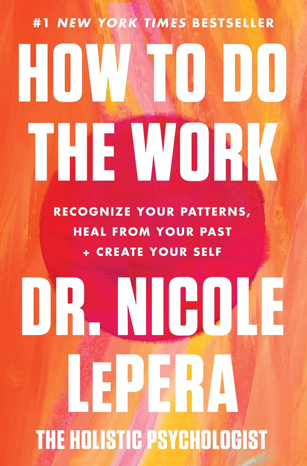 How to Do the Work: Recognize Your Patterns, Heal from Your Past, and Create Your Self Hardcover – March 9, 2021